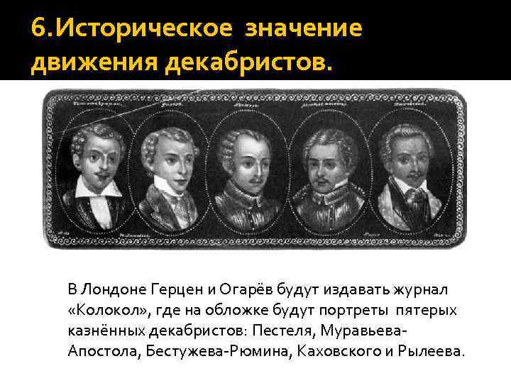 6. Историческое значение движения декабристов. В Лондоне Герцен и Огарёв будут издавать журнал «Колокол»