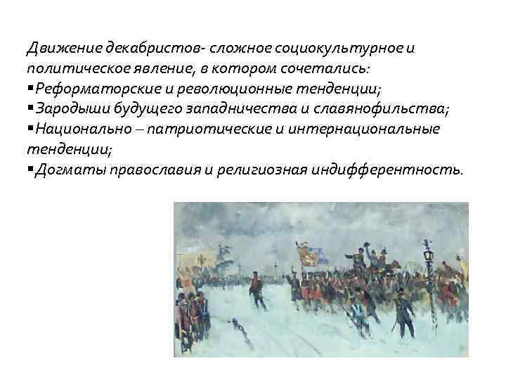 Движение декабристов- сложное социокультурное и политическое явление, в котором сочетались: §Реформаторские и революционные тенденции;