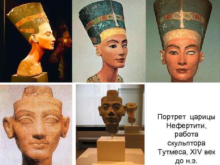Портрет царицы Нефертити, работа скульптора Тутмеса, XIV век до н. э. 