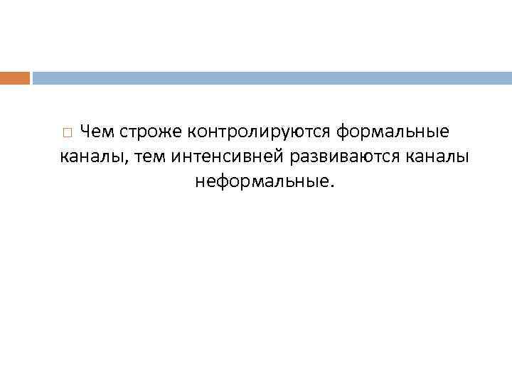 Чем строже контролируются формальные каналы, тем интенсивней развиваются каналы неформальные. 