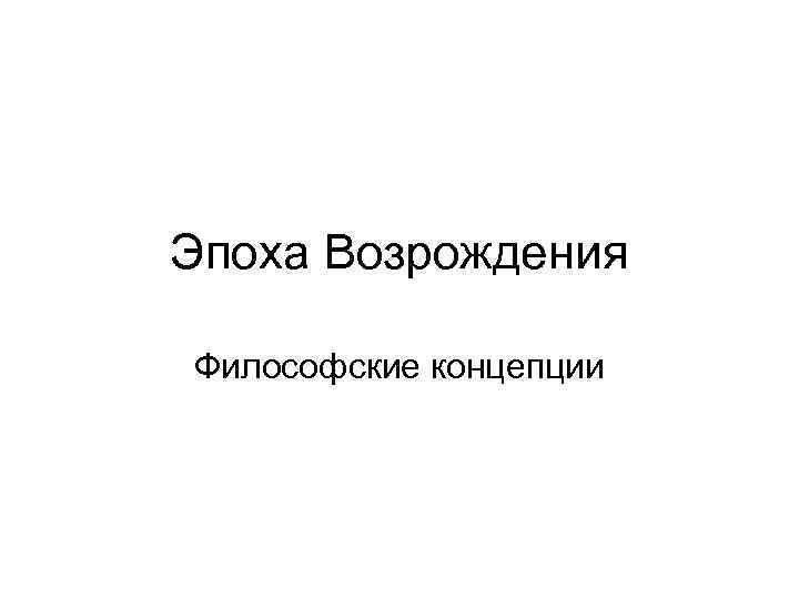 Эпоха Возрождения Философские концепции 