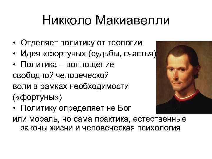 Никколо Макиавелли • Отделяет политику от теологии • Идея «фортуны» (судьбы, счастья) • Политика