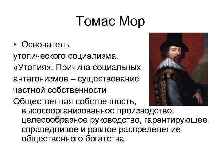 Томас Мор • Основатель утопического социализма. «Утопия» . Причина социальных антагонизмов – существование частной