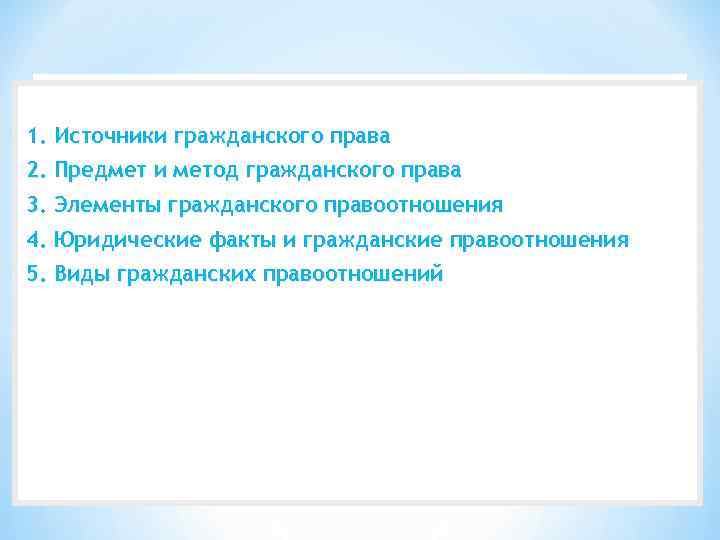 1. Источники гражданского права 2. Предмет и метод гражданского права 3. Элементы гражданского правоотношения