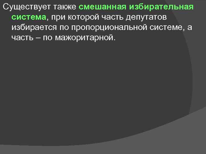 Существует также смешанная избирательная система, при которой часть депутатов избирается по пропорциональной системе, а