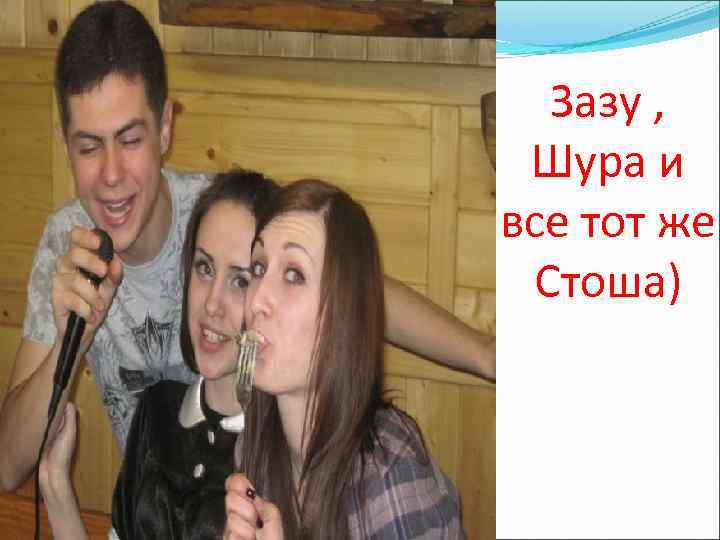 Зазу , Шура и все тот же Стоша) 