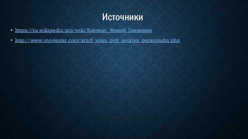Источники • https: //ru. wikipedia. org/wiki/Вайнберг, _Моисей_Самуилович • http: //www. moviemir. com/articl_vinni_pyh_istoriya_personazha. php 
