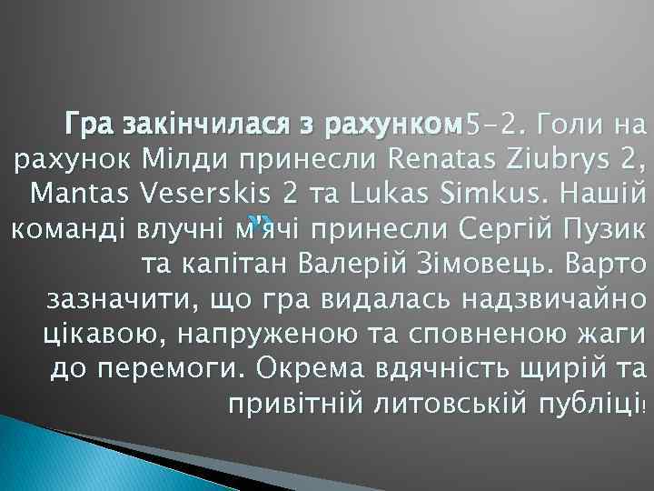 Гра закінчилася з рахунком 5 -2. Голи на рахунок Мілди принесли Renatas Ziubrys 2,