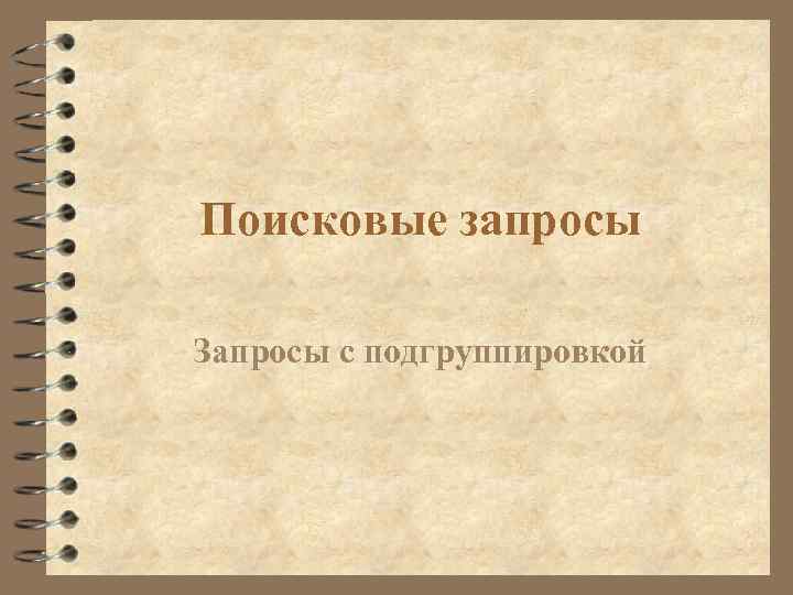 Поисковые запросы Запросы с подгруппировкой 