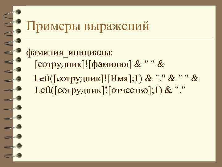 Примеры выражений фамилия_инициалы: [сотрудник]![фамилия] & " " & Left([сотрудник]![Имя]; 1) & ". " &