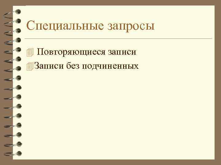Специальные запросы 4 Повторяющиеся записи 4 Записи без подчиненных 