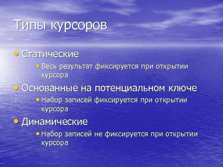 Типы курсоров • Статические • Весь результат фиксируется при открытии курсора • Основанные на
