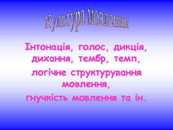 Інтонація, голос, дикція, дихання, тембр, темп, логічне структурування мовлення, гнучкість мовлення та ін. 