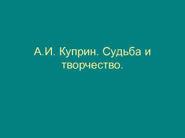 А. И. Куприн. Судьба и творчество. 