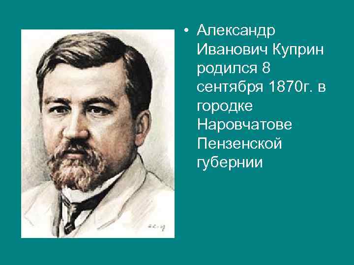  • Александр Иванович Куприн родился 8 сентября 1870 г. в городке Наровчатове Пензенской