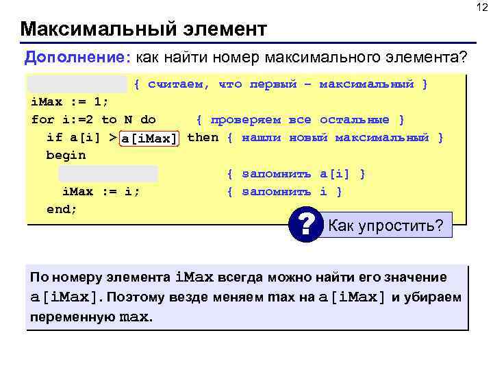 12 Максимальный элемент Дополнение: как найти номер максимального элемента? max : = a[1]; {