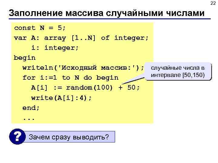 22 Заполнение массива случайными числами const N = 5; var A: array [1. .