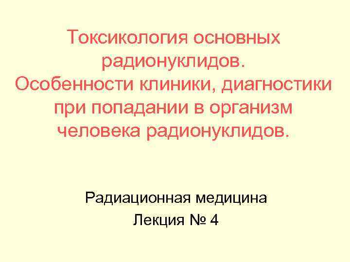 Токсикология основных радионуклидов. Особенности клиники, диагностики при попадании в организм человека радионуклидов. Радиационная медицина