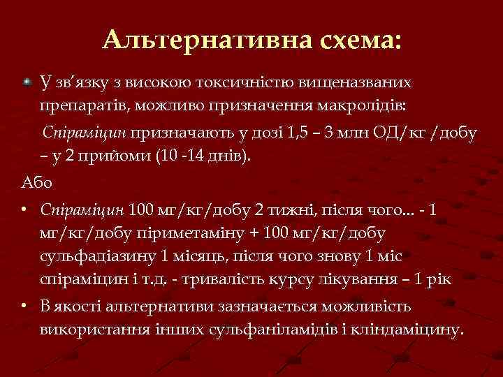 Альтернативна схема: У зв’язку з високою токсичністю вищеназваних препаратів, можливо призначення макролідів: Спіраміцин призначають