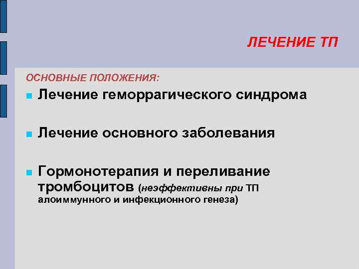 ЛЕЧЕНИЕ ТП ОСНОВНЫЕ ПОЛОЖЕНИЯ: Лечение геморрагического синдрома Лечение основного заболевания Гормонотерапия и переливание тромбоцитов