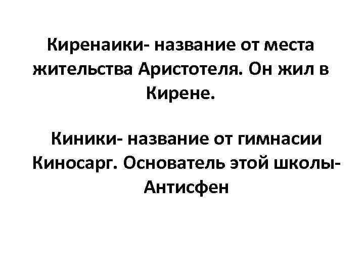 Киренаики- название от места жительства Аристотеля. Он жил в Кирене. Киники- название от гимнасии