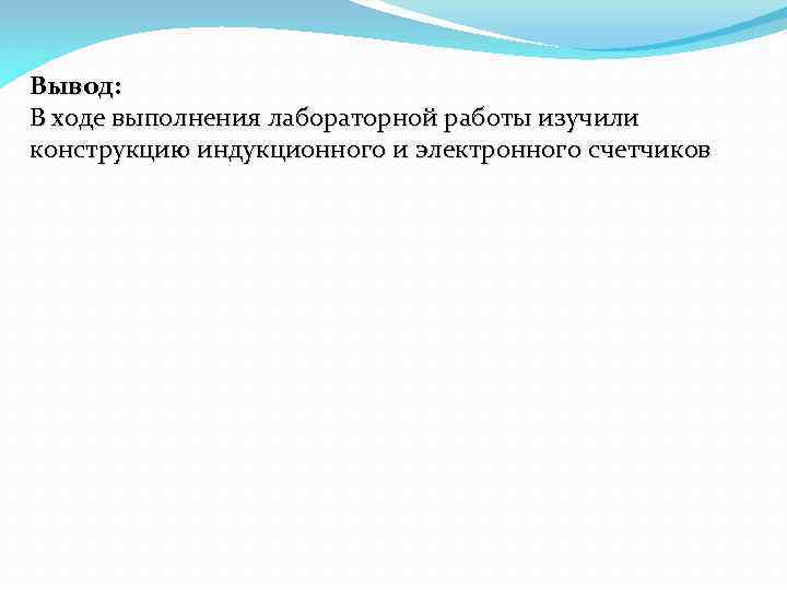 Вывод: В ходе выполнения лабораторной работы изучили конструкцию индукционного и электронного счетчиков 