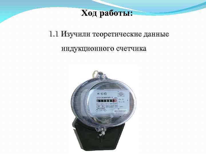 Ход работы: 1. 1 Изучили теоретические данные индукционного счетчика 