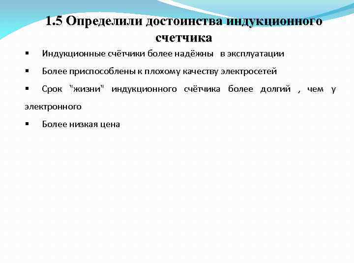 1. 5 Определили достоинства индукционного счетчика § Индукционные счётчики более надёжны в эксплуатации §