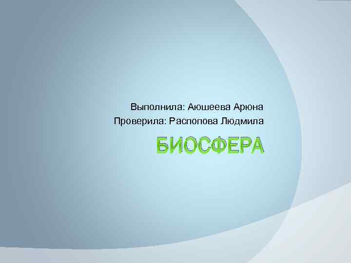 Выполнила: Аюшеева Арюна Проверила: Распопова Людмила БИОСФЕРА 