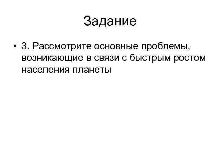 Задание • 3. Рассмотрите основные проблемы, возникающие в связи с быстрым ростом населения планеты