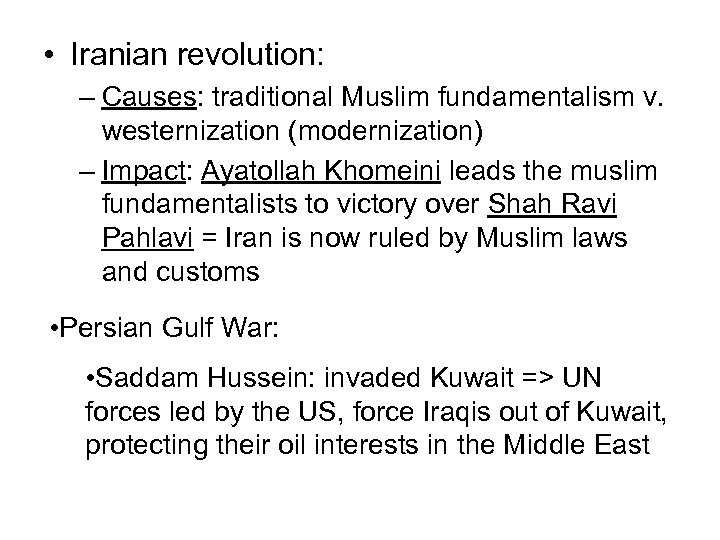  • Iranian revolution: – Causes: traditional Muslim fundamentalism v. westernization (modernization) – Impact: