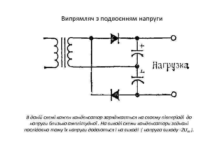Випрямляч з подвоєнням напруги В даній схемі кожен конденсатор заряджається на своєму півперіоді до