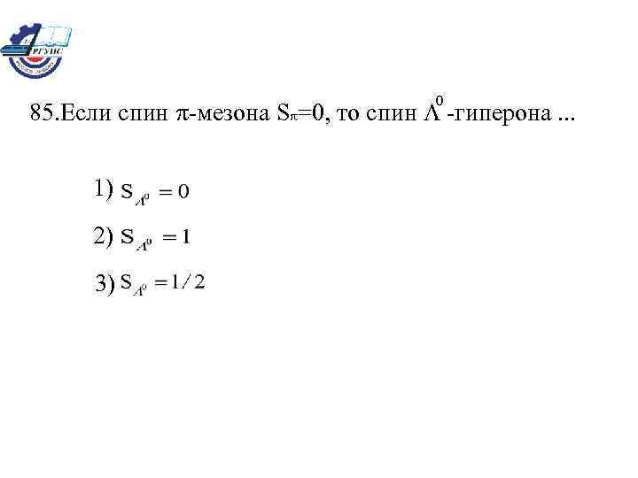 0 85. Если спин -мезона S =0, то спин -гиперона. . . 1) 2)