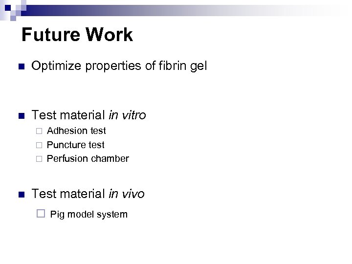 Future Work n Optimize properties of fibrin gel n Test material in vitro Adhesion