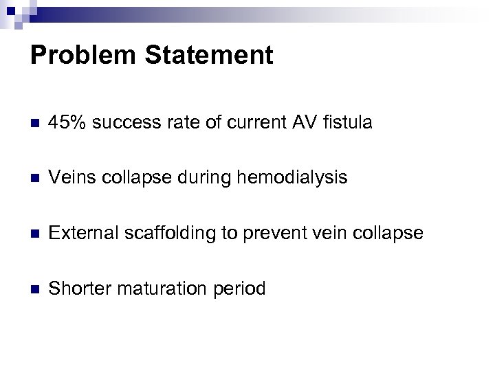 Problem Statement n 45% success rate of current AV fistula n Veins collapse during