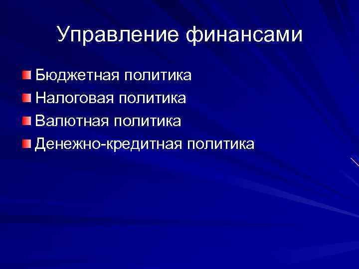 Управление финансами Бюджетная политика Налоговая политика Валютная политика Денежно-кредитная политика 