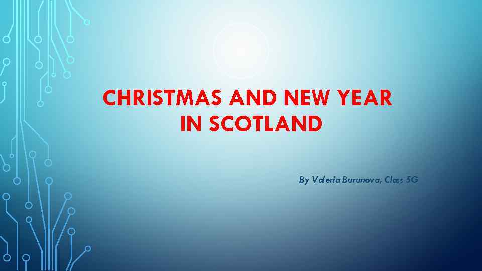CHRISTMAS AND NEW YEAR IN SCOTLAND By Valeria Burunova, Class 5 G 
