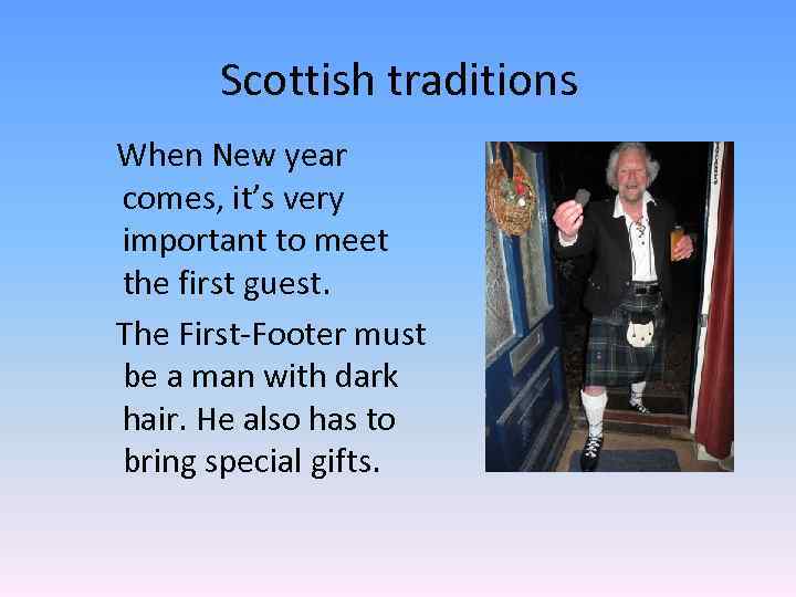 Scottish traditions When New year comes, it’s very important to meet the first guest.