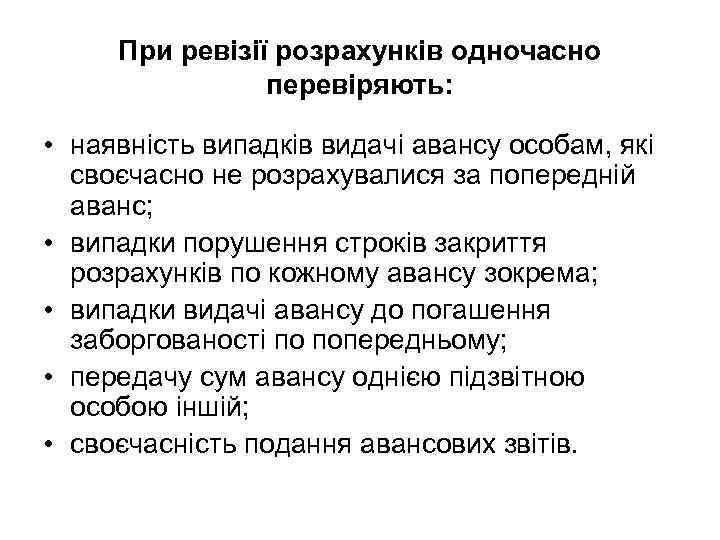 При ревізії розрахунків одночасно перевіряють: • наявність випадків видачі авансу особам, які своєчасно не