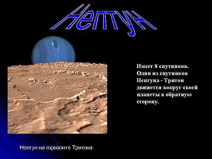 Имеет 8 спутников. Один из спутников Нептуна - Тритон движется вокруг своей планеты в