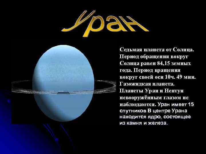 Седьмая планета от Солнца. Период обращения вокруг Солнца равен 84, 15 земных года. Период