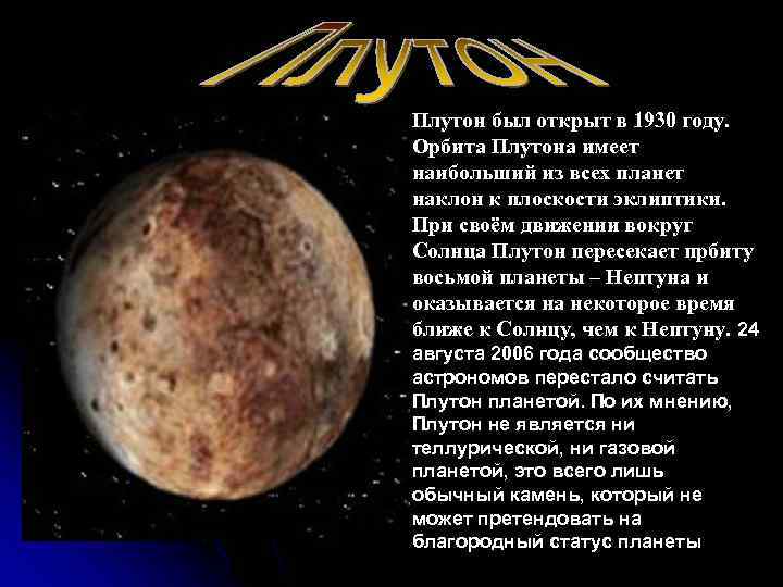 Плутон был открыт в 1930 году. Орбита Плутона имеет наибольший из всех планет наклон