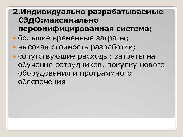 2. Индивидуально разрабатываемые СЭДО: максимально персонифицированная система; большие временные затраты; высокая стоимость разработки; сопутствующие