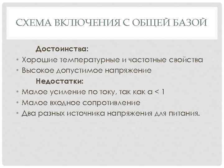 СХЕМА ВКЛЮЧЕНИЯ С ОБЩЕЙ БАЗОЙ • • • Достоинства: Хорошие температурные и частотные свойства