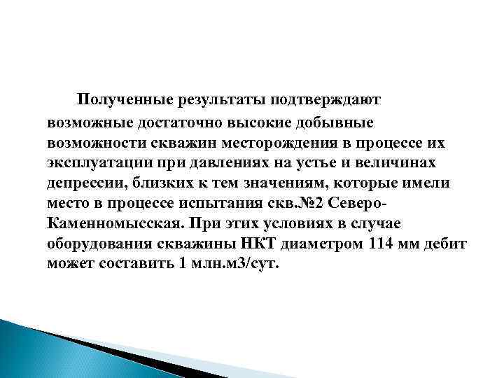 Полученные результаты подтверждают возможные достаточно высокие добывные возможности скважин месторождения в процессе их эксплуатации