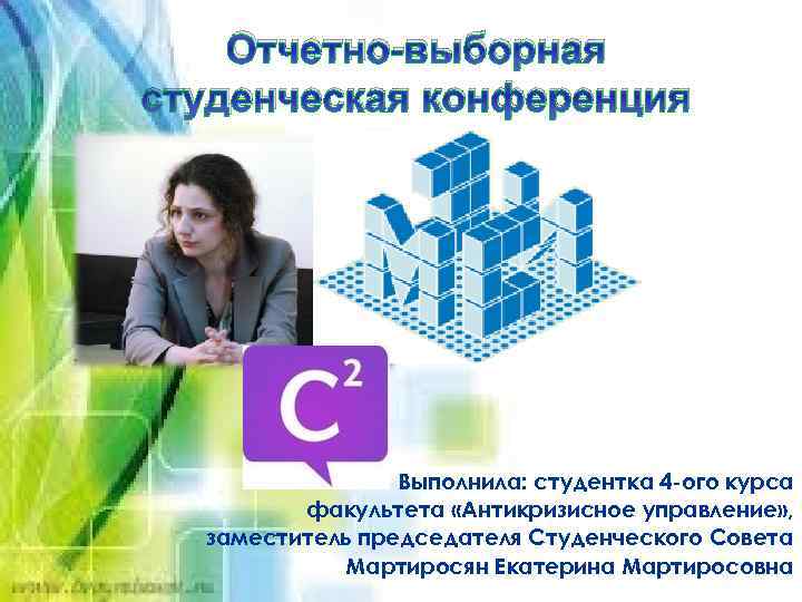 Отчетно-выборная студенческая конференция 1/1/13 Выполнила: студентка 4 -ого курса факультета «Антикризисное управление» , заместитель