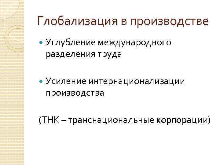 Глобализация в производстве Углубление международного разделения труда Усиление интернационализации производства (ТНК – транснациональные корпорации)