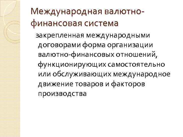 Международная валютнофинансовая система закрепленная международными договорами форма организации валютно-финансовых отношений, функционирующих самостоятельно или обслуживающих