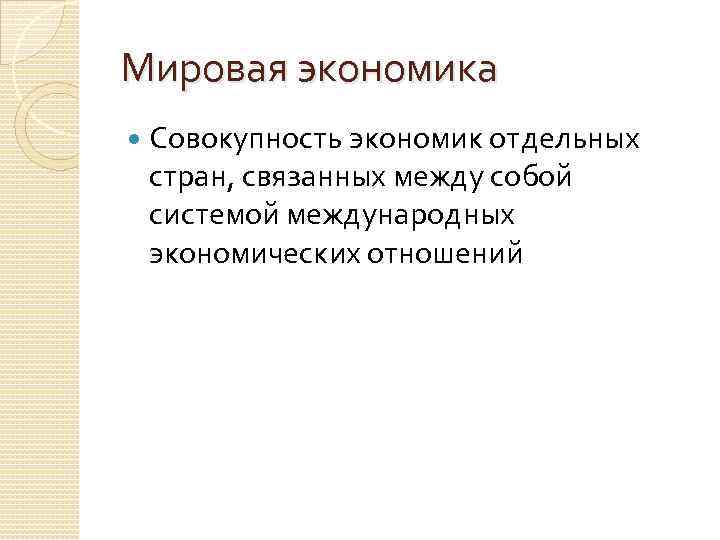 Мировая экономика Совокупность экономик отдельных стран, связанных между собой системой международных экономических отношений 