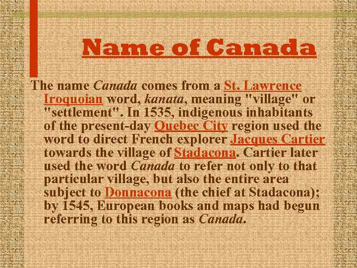 Name of Canada The name Canada comes from a St. Lawrence Iroquoian word, kanata,